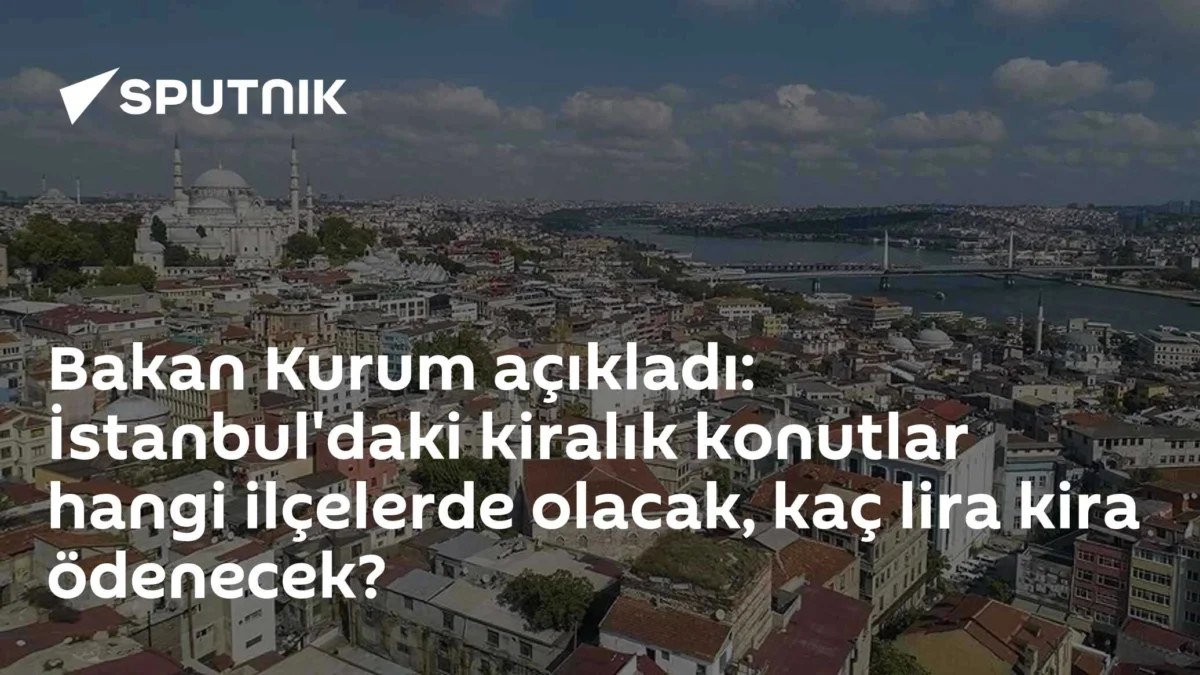 Bakan Kurum açıkladı: İstanbul'daki kiralık konutlar hangi ilçelerde olacak, kaç lira kira ödenecek?