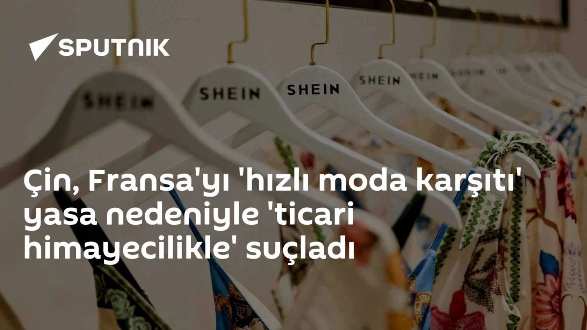 Çin, Fransa'yı 'hızlı moda karşıtı' yasa nedeniyle 'ticari himayecilikle' suçladı