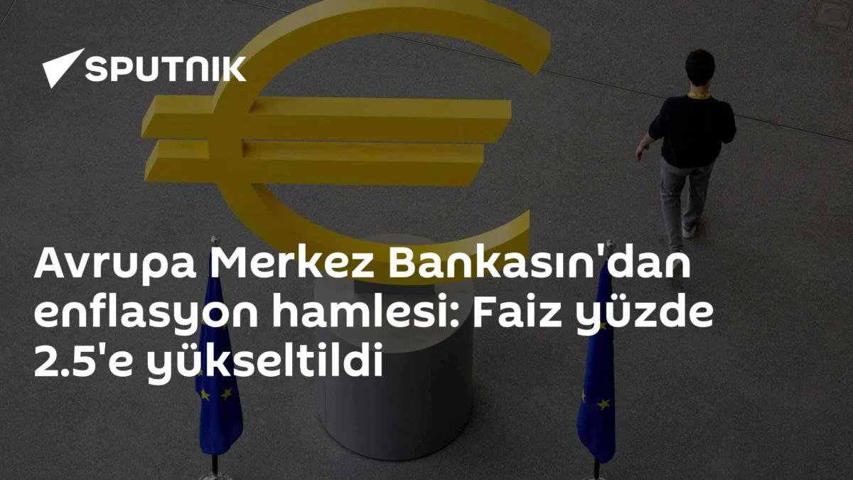 Avrupa Merkez Bankasın'dan enflasyon hamlesi: Faiz yüzde 2.5'e yükseltildi