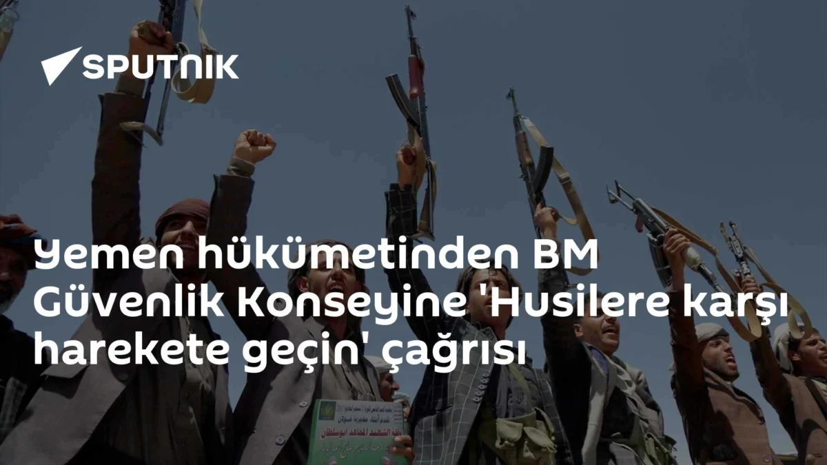 Yemen hükümetinden BM Güvenlik Konseyine 'Husilere karşı harekete geçin' çağrısı