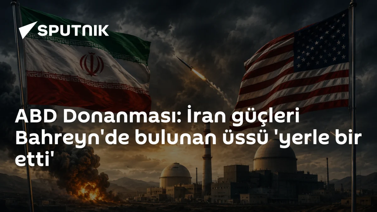 ABD Donanması: İran güçleri Bahreyn'de bulunan üssü 'yerle bir etti'