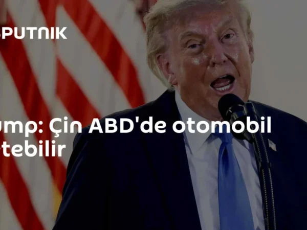 Trump: Çin ABD'de otomobil üretebilir