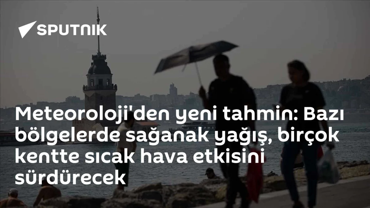 Meteoroloji'den yeni tahmin: Bazı bölgelerde sağanak yağış, birçok kentte sıcak hava etkisini sürdürecek