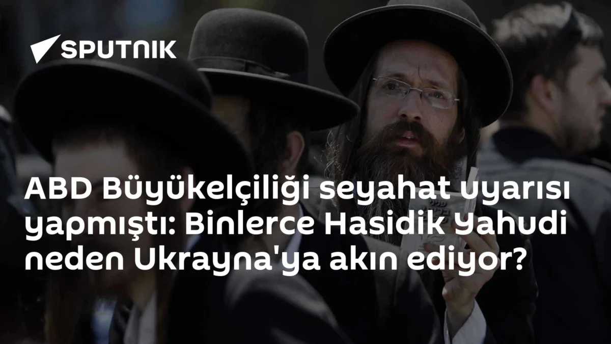 ABD Büyükelçiliği seyahat uyarısı yapmıştı: Binlerce Hasidik Yahudi neden Ukrayna'ya akın ediyor?