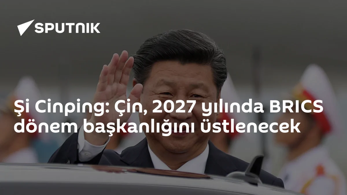 Şi Cinping: Çin, 2027 yılında BRICS dönem başkanlığını üstlenecek