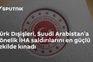 Türk Dışişleri, Suudi Arabistan'a yönelik İHA saldırılarını en güçlü şekilde kınadı