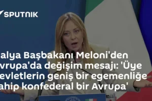 İtalya Başbakanı Meloni'den Avrupa'da değişim mesajı: 'Üye devletlerin geniş bir egemenliğe sahip konfederal bir Avrupa'