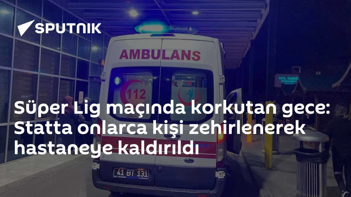 Süper Lig maçında korkutan gece: Statta onlarca kişi zehirlenerek hastaneye kaldırıldı