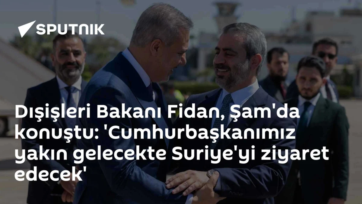 Dışişleri Bakanı Fidan, Şam'da konuştu: 'Cumhurbaşkanımız yakın gelecekte Suriye'yi ziyaret edecek'