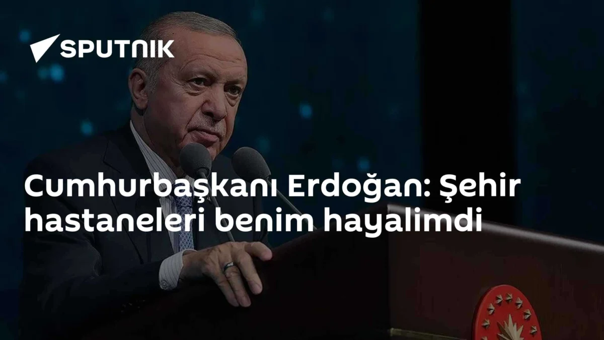 Cumhurbaşkanı Erdoğan: Şehir hastaneleri benim hayalimdi