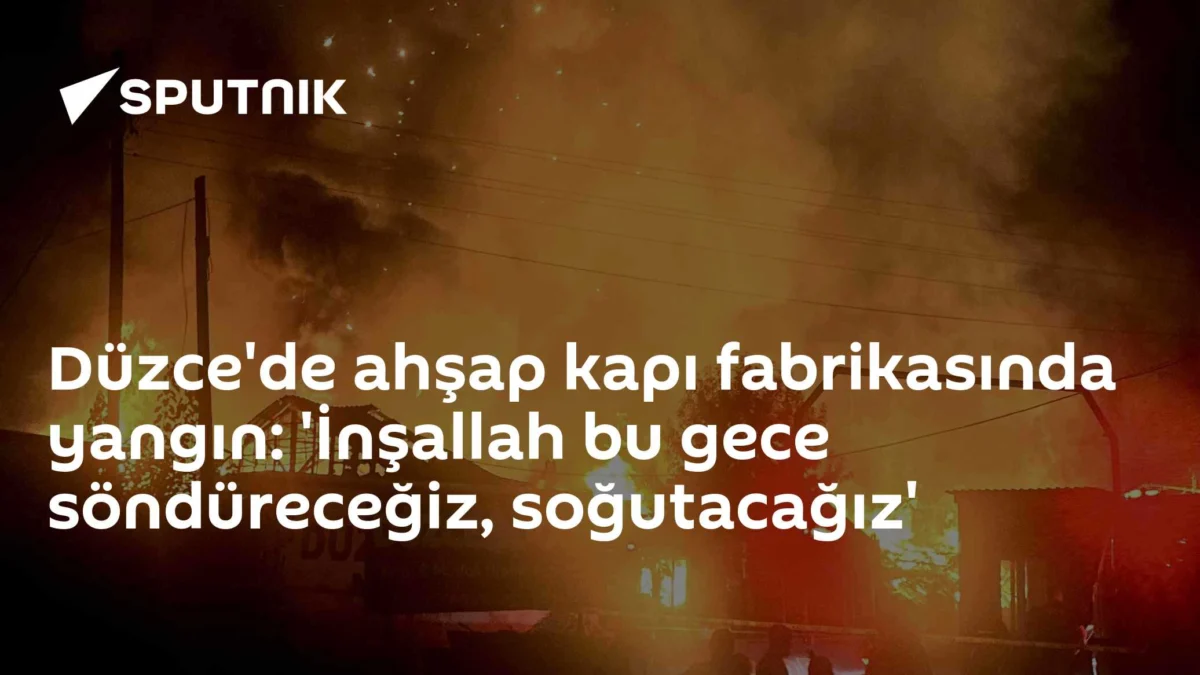 Düzce'de ahşap kapı fabrikasında yangın: 'İnşallah bu gece söndüreceğiz, soğutacağız'