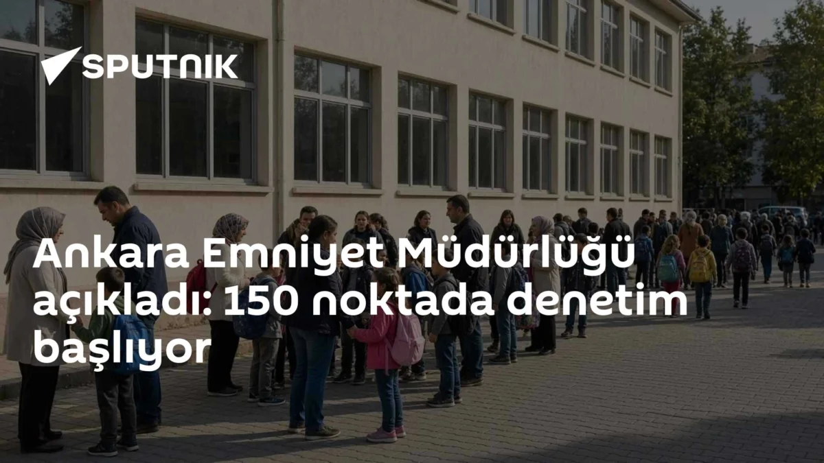 Ankara Emniyet Müdürlüğü açıkladı: 150 noktada denetim başlıyor