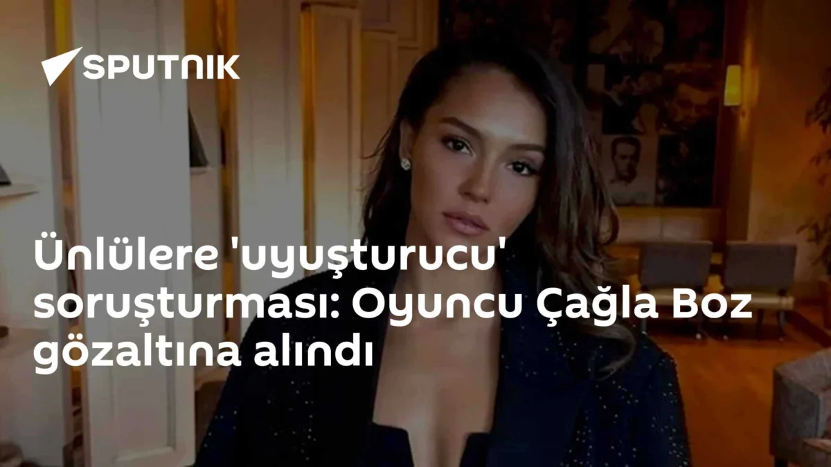 Ünlülere 'uyuşturucu' soruşturması: Oyuncu Çağla Boz gözaltına alındı