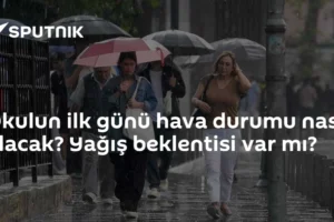 Okulun ilk günü hava durumu nasıl olacak? Yağış beklentisi var mı?