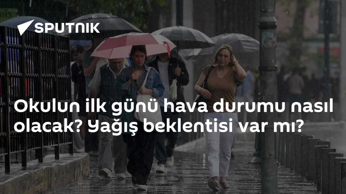 Okulun ilk günü hava durumu nasıl olacak? Yağış beklentisi var mı?