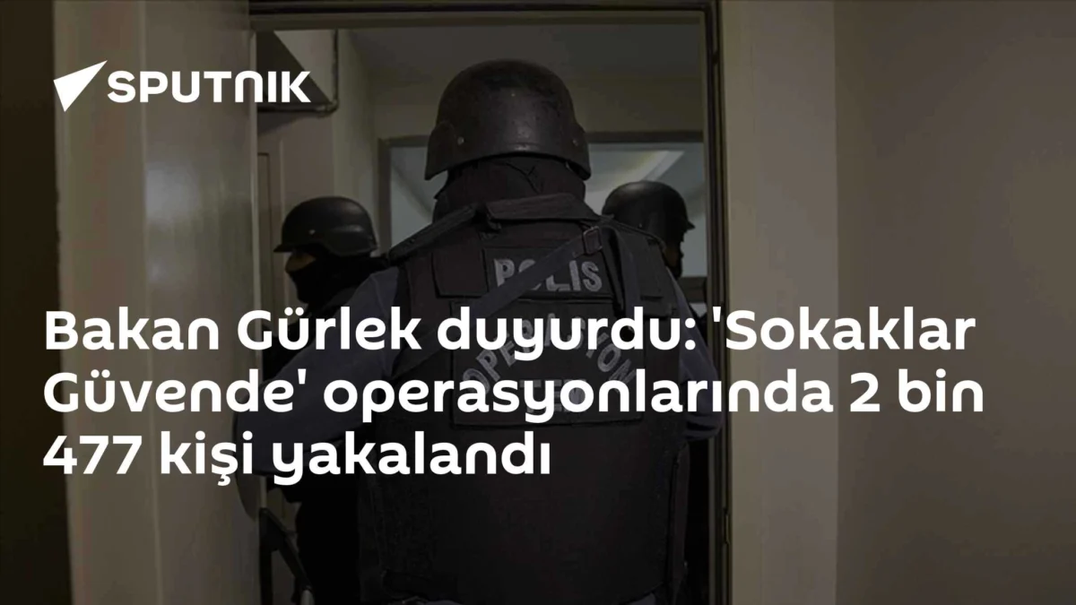 Bakan Gürlek duyurdu: 'Sokaklar Güvende' operasyonlarında 2 bin 477 kişi yakalandı