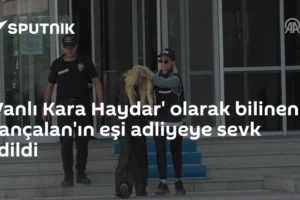 'Vanlı Kara Haydar' olarak bilinen Tançalan'ın eşi adliyeye sevk edildi