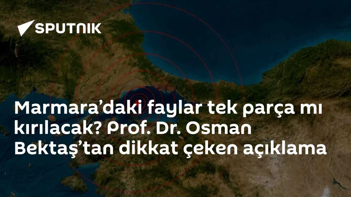 Marmara’daki faylar tek parça mı kırılacak? Prof. Dr. Osman Bektaş’tan dikkat çeken açıklama