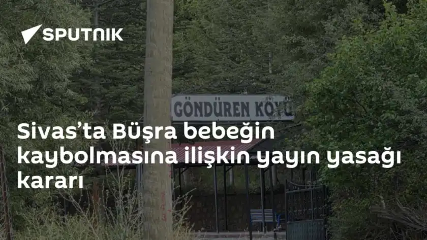 Sivas’ta Büşra bebeğin kaybolmasına ilişkin yayın yasağı kararı
