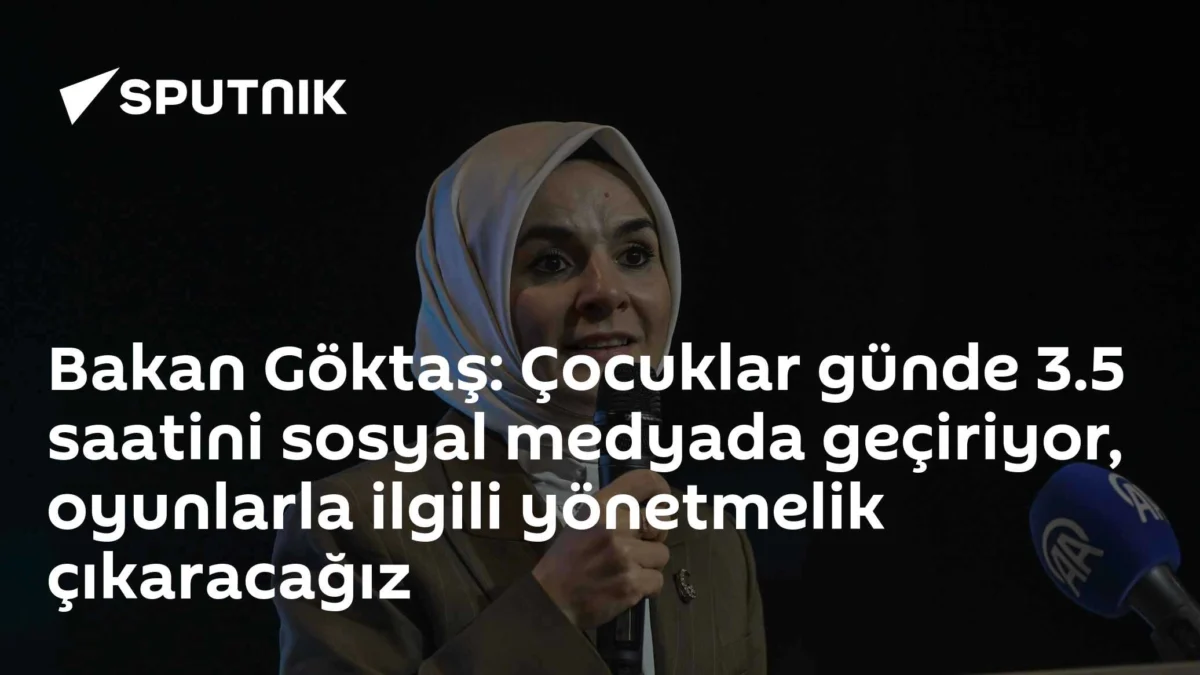Bakan Göktaş: Çocuklar günde 3.5 saatini sosyal medyada geçiriyor, oyunlarla ilgili yönetmelik çıkaracağız
