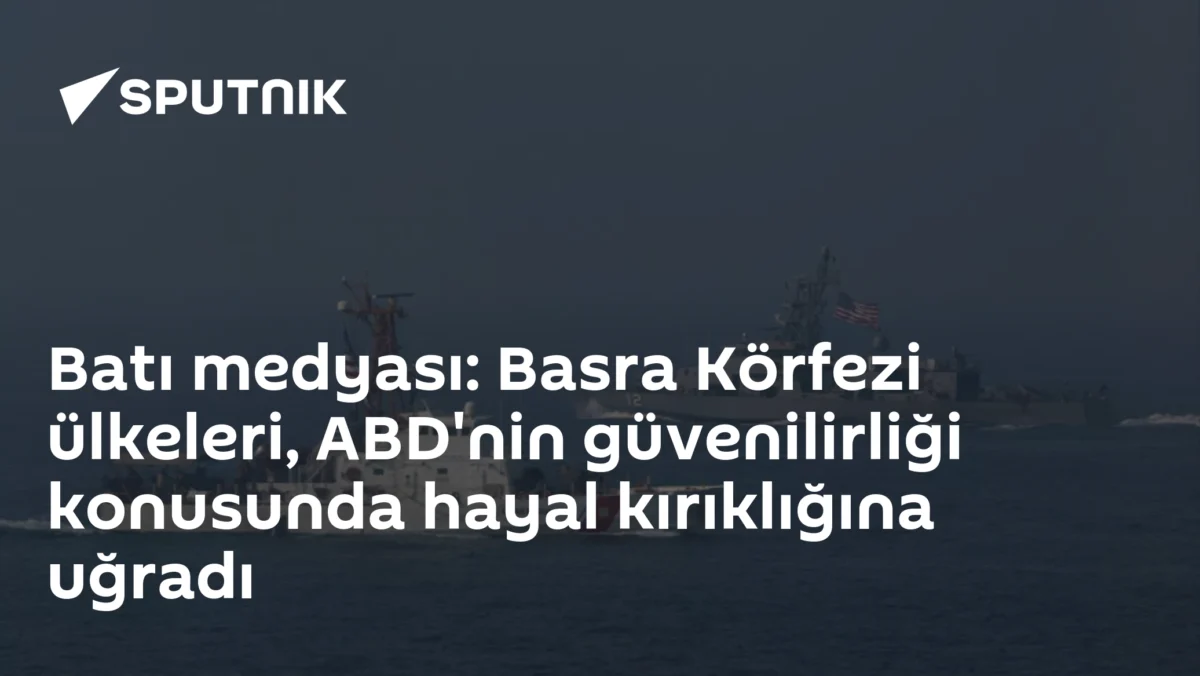 Batı medyası: Basra Körfezi ülkeleri, ABD'nin güvenilirliği konusunda hayal kırıklığına uğradı