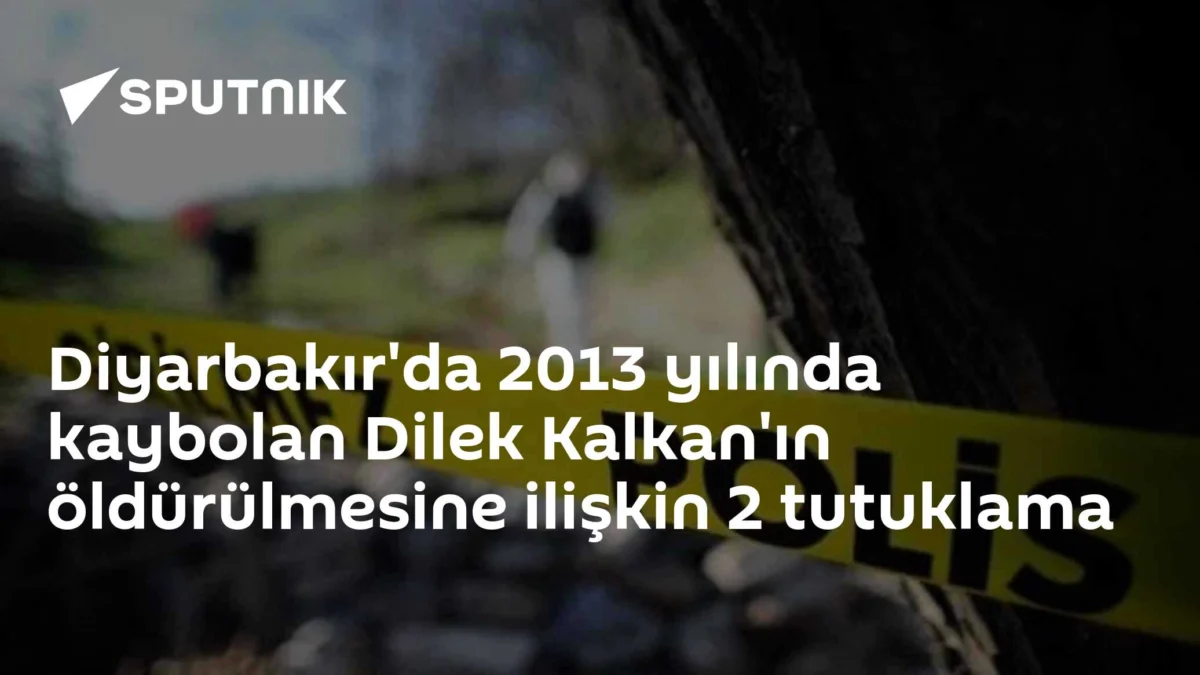 Diyarbakır'da 2013 yılında kaybolan Dilek Kalkan'ın öldürülmesine ilişkin 2 tutuklama
