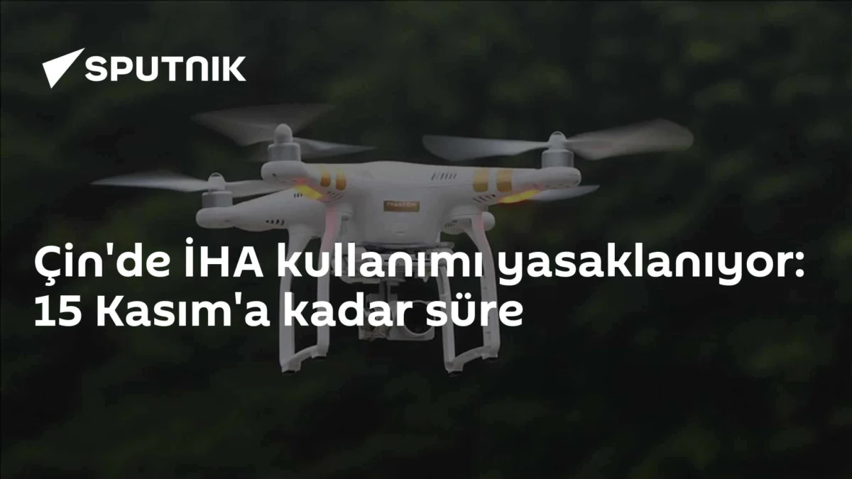Çin'de İHA kullanımı yasaklanıyor: 15 Kasım'a kadar süre