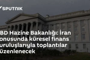ABD Hazine Bakanlığı: İran konusunda küresel finans kuruluşlarıyla toplantılar düzenlenecek