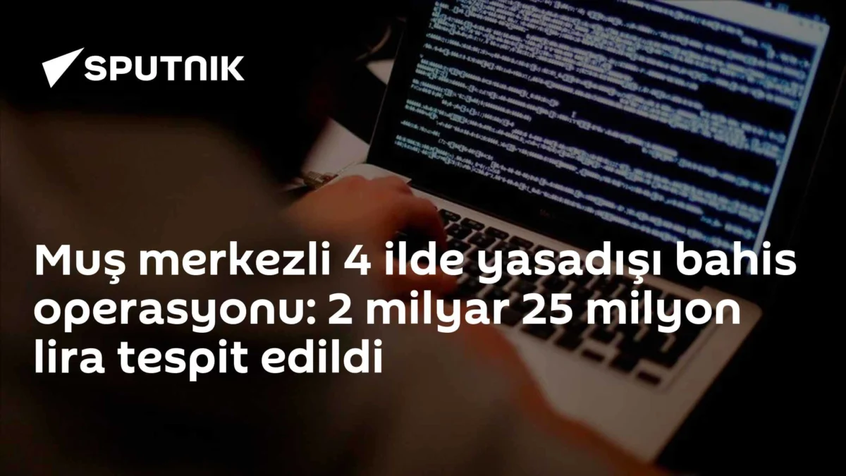 Muş merkezli 4 ilde yasadışı bahis operasyonu: 2 milyar 25 milyon lira tespit edildi