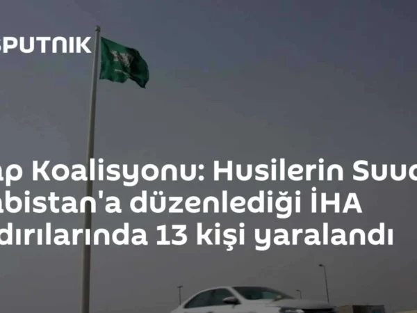 Arap Koalisyonu: Husilerin Suudi Arabistan'a düzenlediği İHA saldırılarında 13 kişi yaralandı