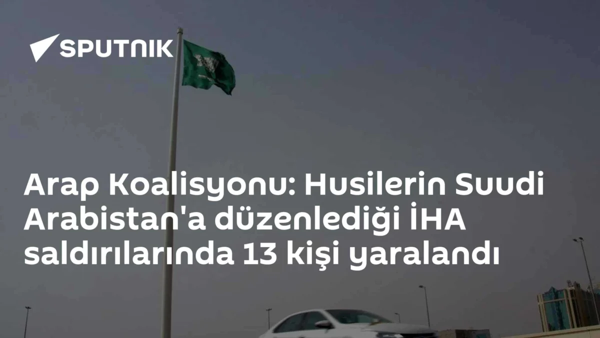 Arap Koalisyonu: Husilerin Suudi Arabistan'a düzenlediği İHA saldırılarında 13 kişi yaralandı