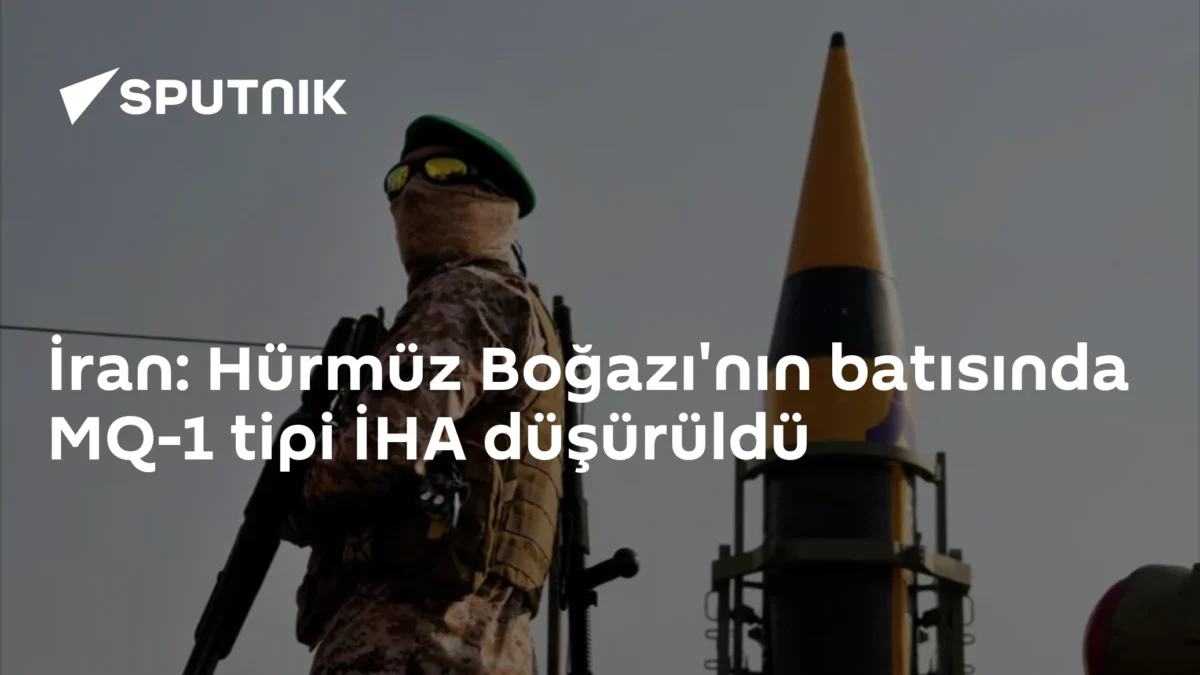 İran: Hürmüz Boğazı'nın batısında MQ-1 tipi İHA düşürüldü