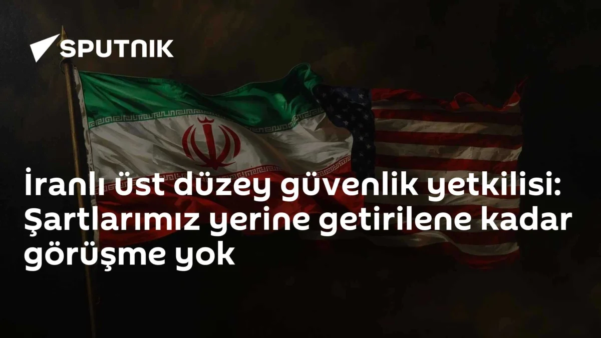 İranlı üst düzey güvenlik yetkilisi: Şartlarımız yerine getirilene kadar görüşme yok