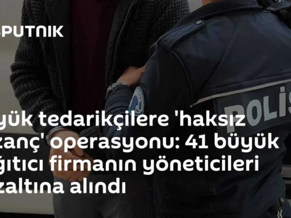 Büyük tedarikçilere 'haksız kazanç' operasyonu: 41 büyük dağıtıcı firmanın yöneticileri gözaltına alındı