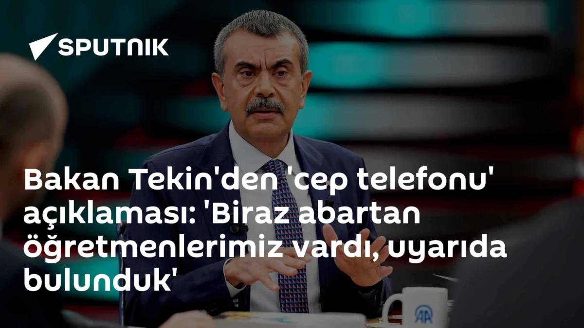 Bakan Tekin'den 'cep telefonu' açıklaması: 'Biraz abartan öğretmenlerimiz vardı, uyarıda bulunduk'