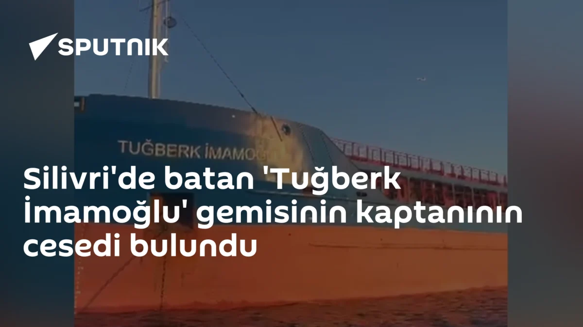 Silivri'de batan 'Tuğberk İmamoğlu' gemisinin kaptanının cesedi bulundu