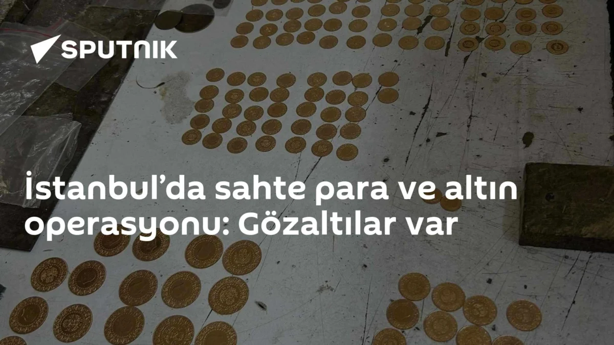 İstanbul’da sahte para ve altın operasyonu: Gözaltılar var