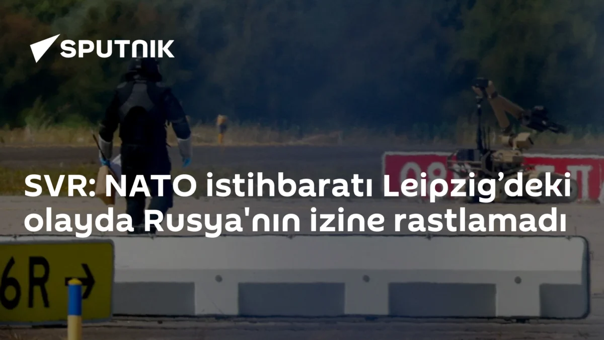 SVR: NATO istihbaratı Leipzig’deki olayda Rusya'nın izine rastlamadı