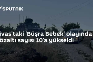 Sivas'taki 'Büşra Bebek' olayında gözaltı sayısı 10’a yükseldi