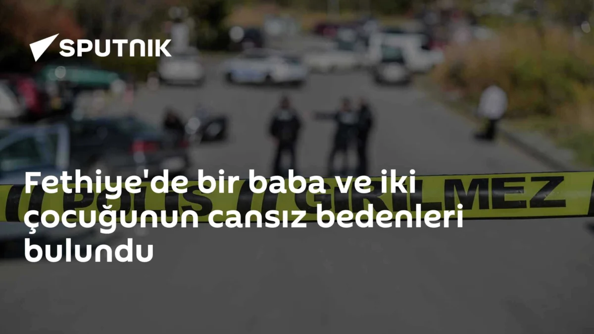 Fethiye'de bir baba ve iki çocuğunun cansız bedenleri bulundu