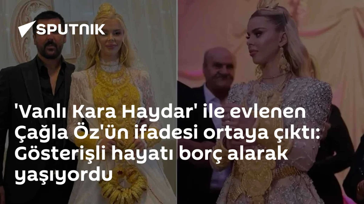 'Vanlı Kara Haydar' ile evlenen Çağla Öz'ün ifadesi ortaya çıktı: Gösterişli hayatı borç alarak yaşıyordu