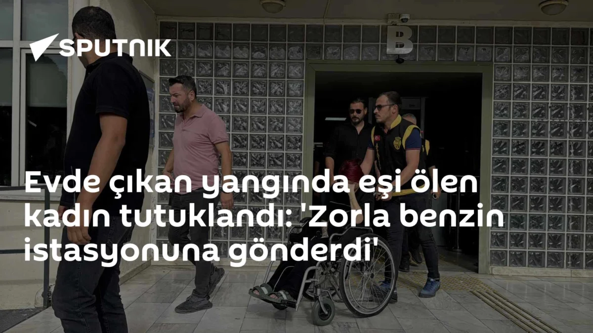 Evde çıkan yangında eşi ölen kadın tutuklandı: 'Zorla benzin istasyonuna gönderdi'