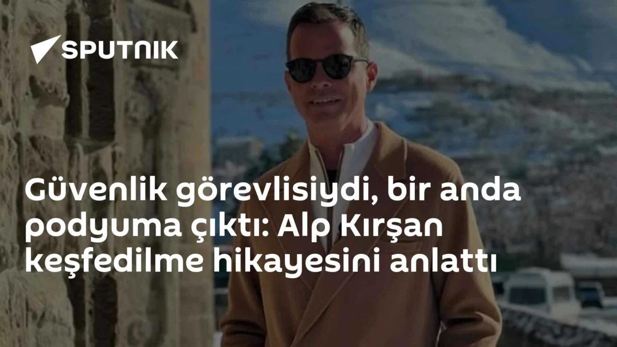 Güvenlik görevlisiydi, bir anda podyuma çıktı: Alp Kırşan keşfedilme hikayesini anlattı