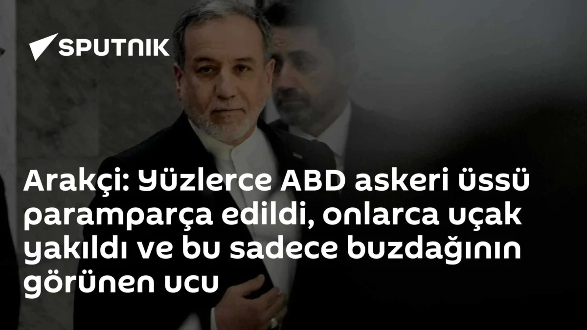 Arakçi: Yüzlerce ABD askeri üssü paramparça edildi, onlarca uçak yakıldı ve bu sadece buzdağının görünen ucu