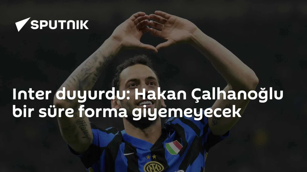 Inter duyurdu: Hakan Çalhanoğlu bir süre forma giyemeyecek