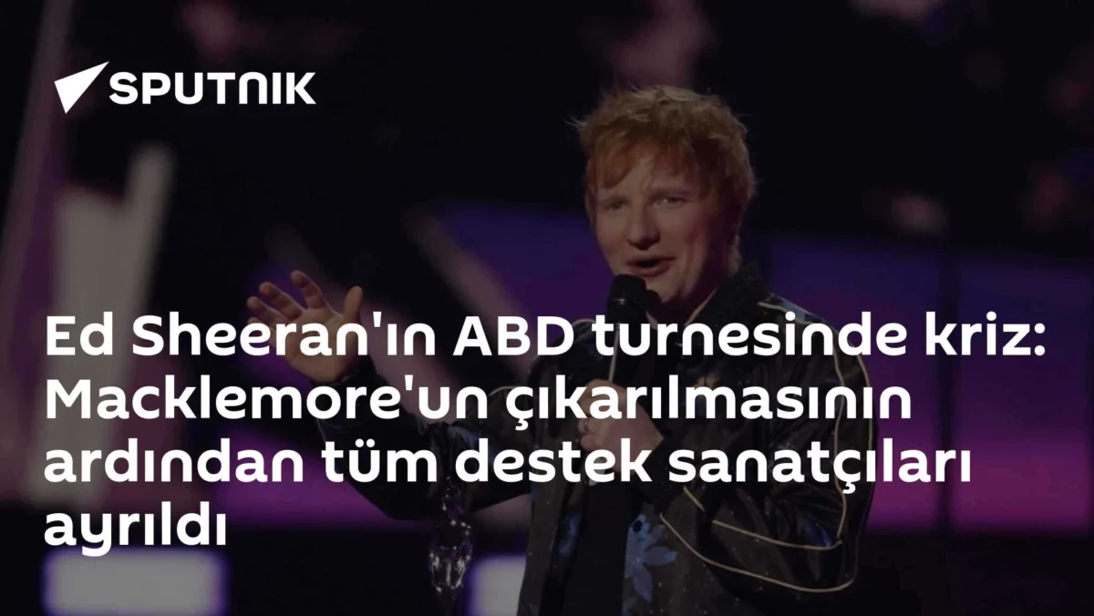 Ed Sheeran'ın ABD turnesinde kriz: Macklemore'un çıkarılmasının ardından tüm destek sanatçıları ayrıldı