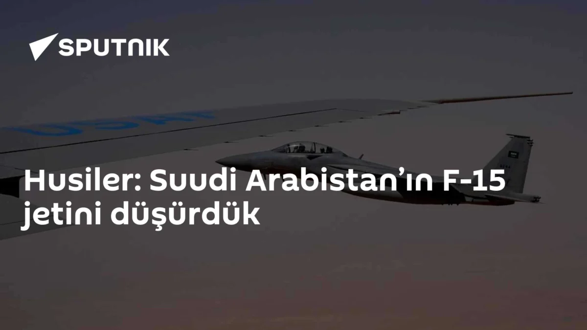 Husiler: Suudi Arabistan’ın F-15 jetini düşürdük