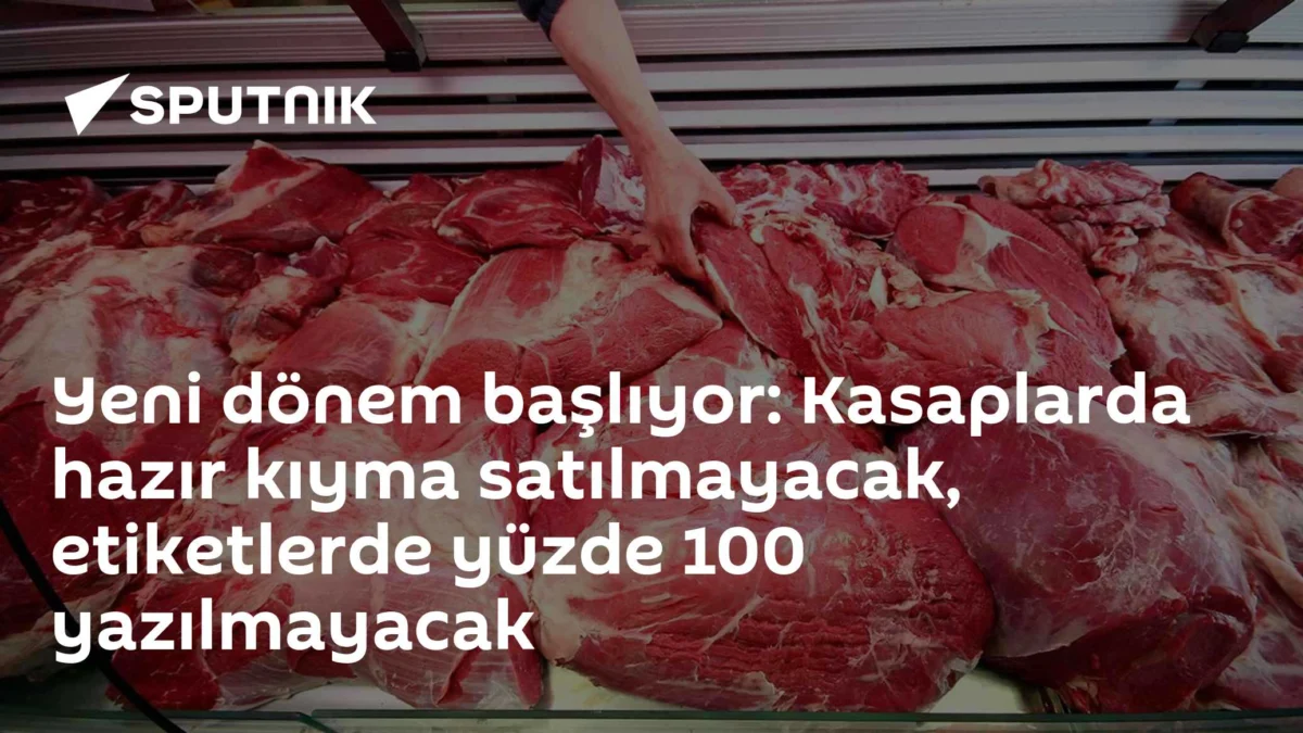 Yeni dönem başlıyor: Kasaplarda hazır kıyma satılmayacak, etiketlerde yüzde 100 yazılmayacak
