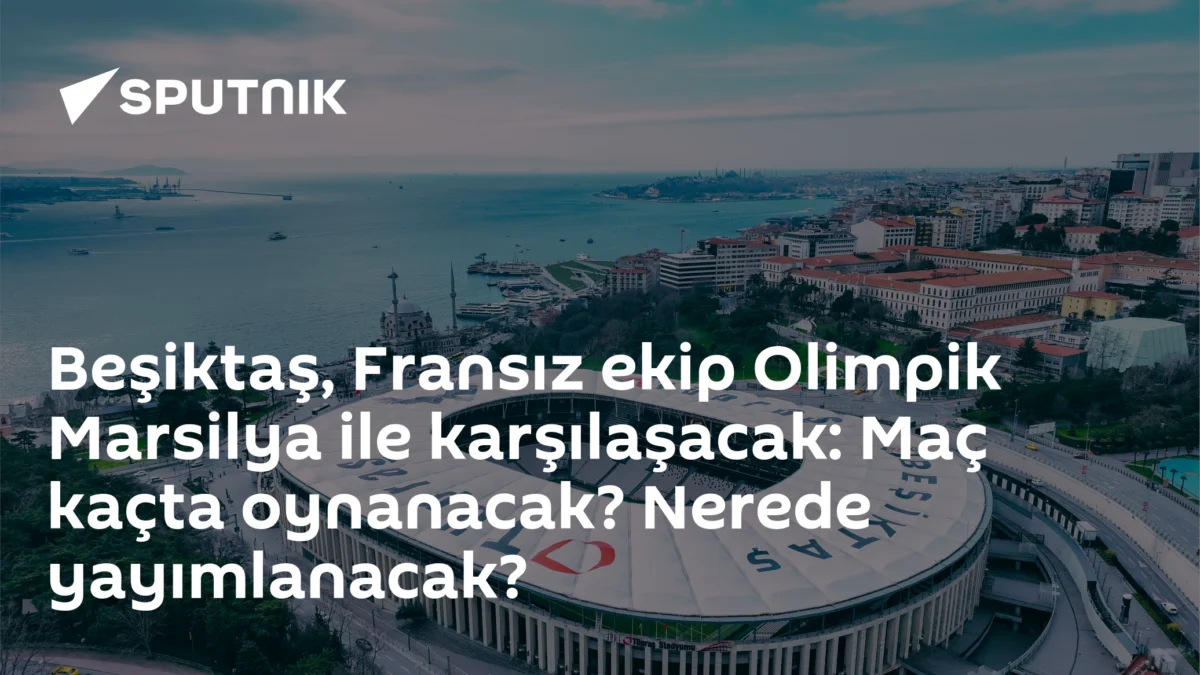 Beşiktaş, Fransız ekip Olimpik Marsilya ile karşılaşacak: Maç kaçta oynanacak? Nerede yayımlanacak?