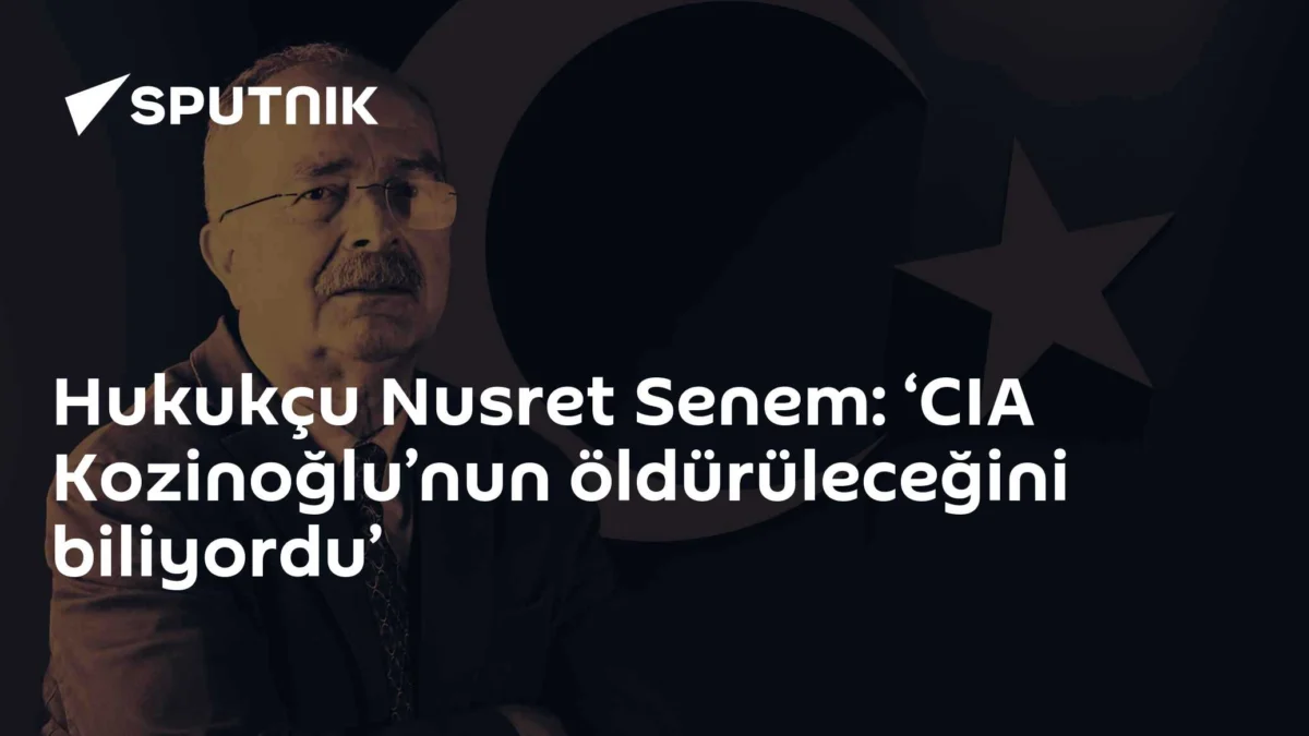 Hukukçu Nusret Senem: ‘CIA Kozinoğlu’nun öldürüleceğini biliyordu’